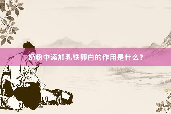 奶粉中添加乳铁卵白的作用是什么？