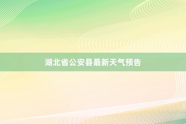 湖北省公安县最新天气预告
