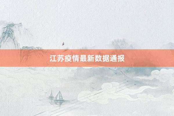 江苏疫情最新数据通报