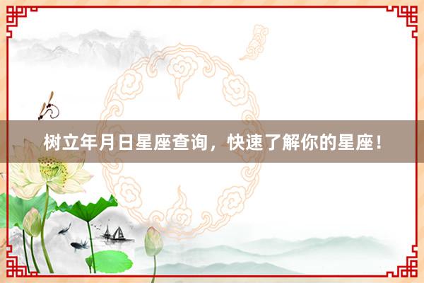 树立年月日星座查询，快速了解你的星座！